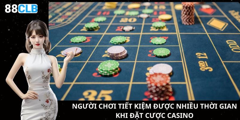 Người chơi tiết kiệm được nhiều thời gian khi đặt cược casino