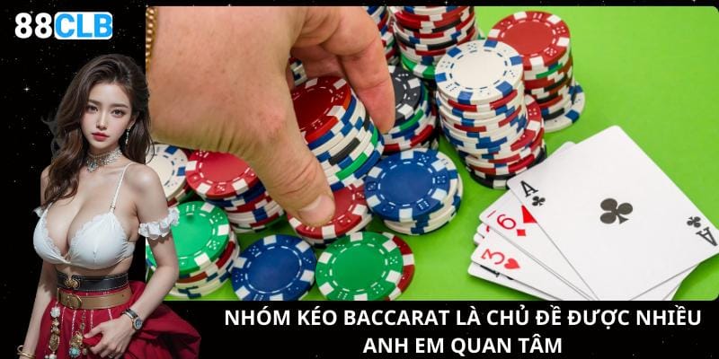 Nhóm kéo baccarat là chủ đề được nhiều anh em quan tâm