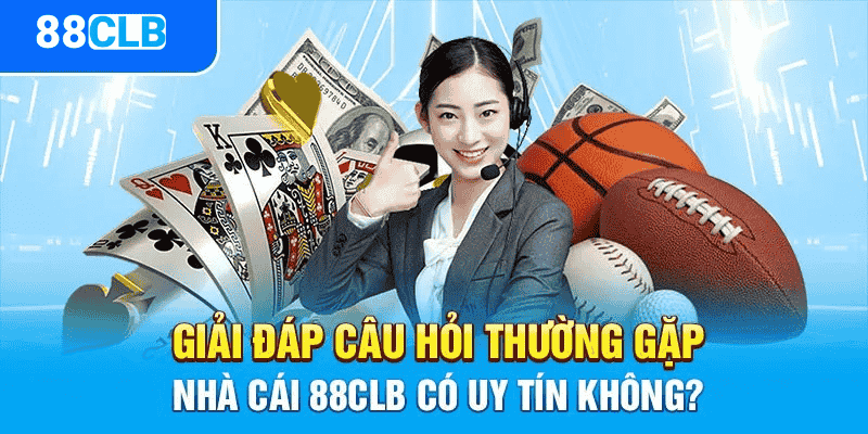 Những câu hỏi thường gặp về mức độ uy tín của nhà cái 88CLB